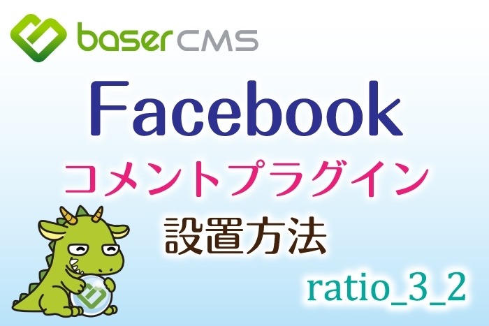 FacebookコメントプラグインをbaserCMSに導入する方法【ratio_3_2】